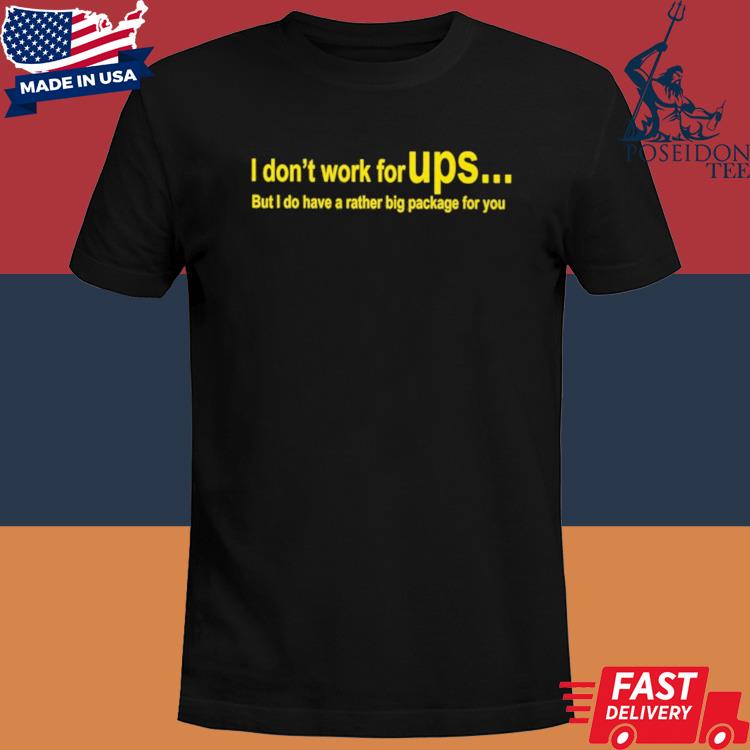 Official I don't work for UPS but I do have a rather big package for you shirt