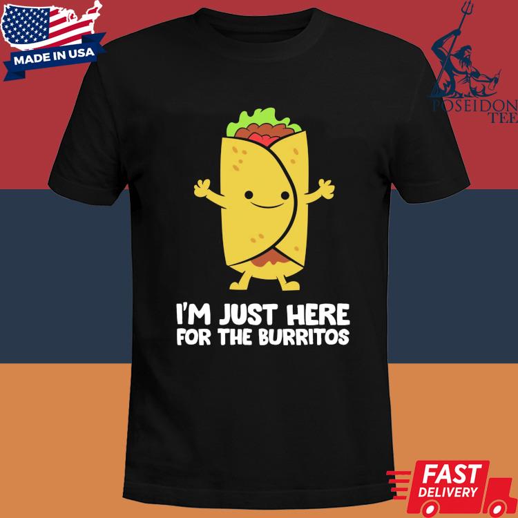 Official I'm just here for the burritos mexican food shirt