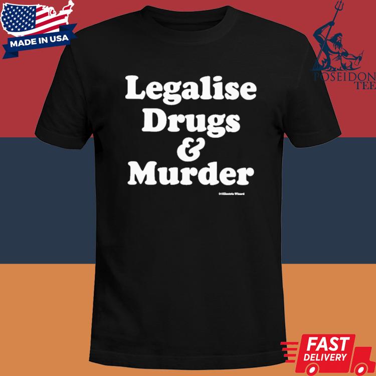 Official Legalise drugs and murder shirt