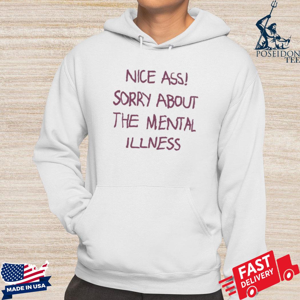 Official Nice ass sorry about the mental illness s Hoodie