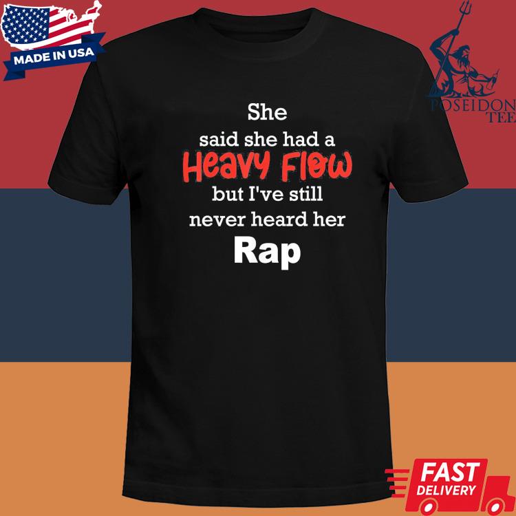 Official She said she had a heavy flow but I've still never heard shirt