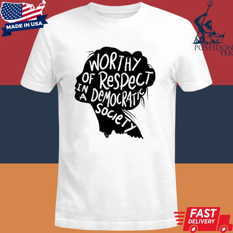 Official Worthy of respect in a democratic society shirt