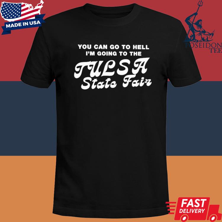 Official You can go to hell I'm going to the tulsa state fair shirt