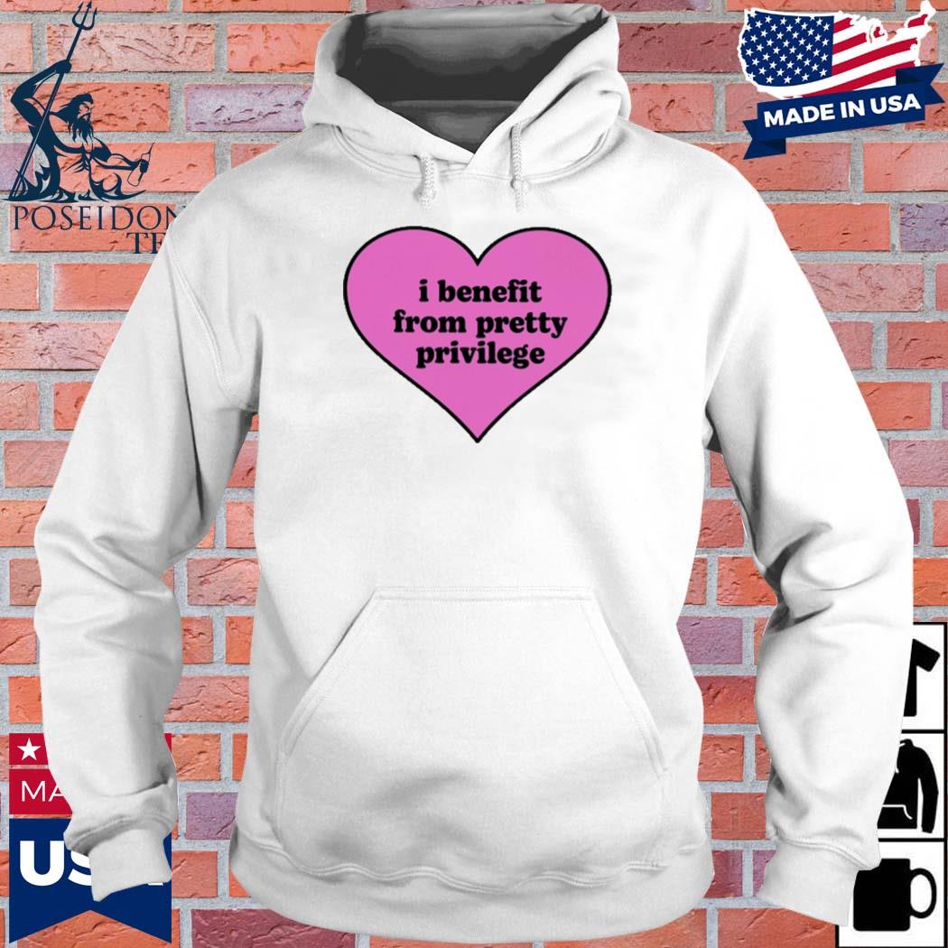 Official I benefit from pretty privilege T-s Hoodie