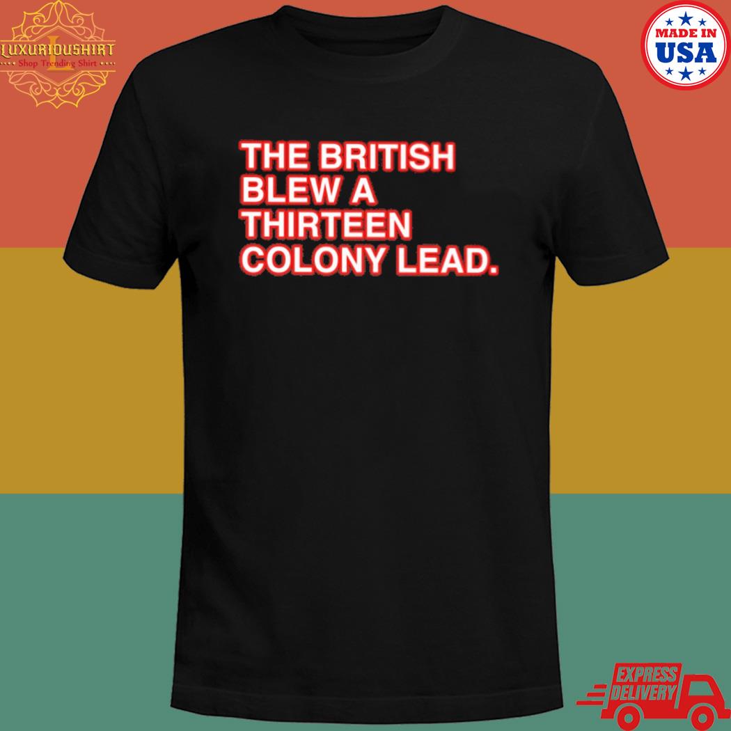 the british blew a 13 colony lead shirt