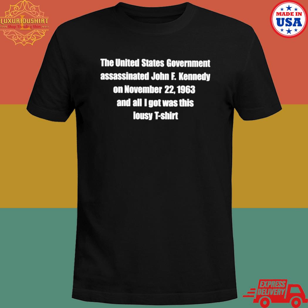 The united states government assassinated john f. kennedy on november 22 1963 T-shirt