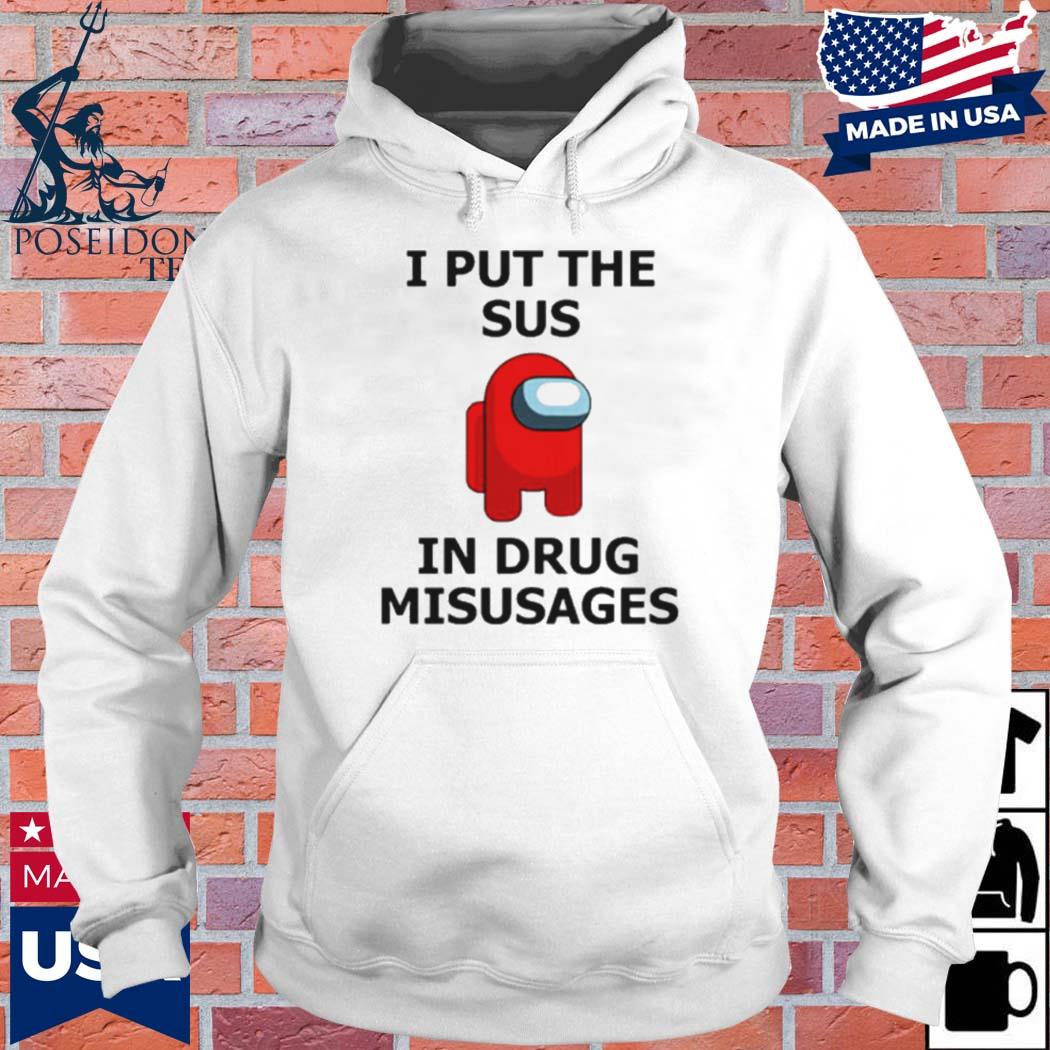 Official i put the sus in drug misusages T-s Hoodie