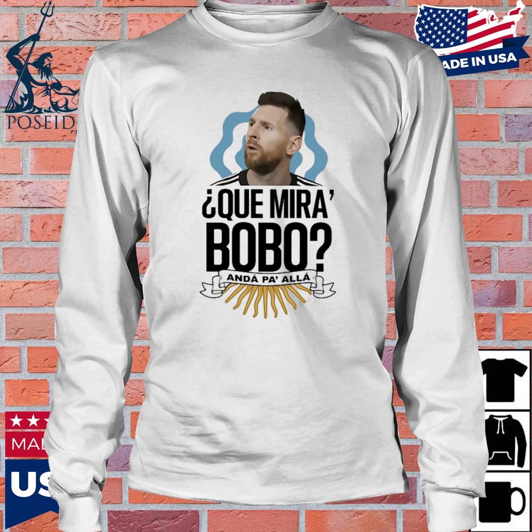 Messi Shirt Argentina Football Soccer M10 Que Miras Bobo Anda Pa Alla -  Best Seller Shirts Design In Usa