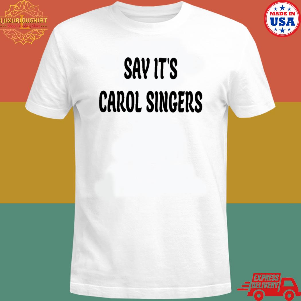 Official Say it's carol singers shirt