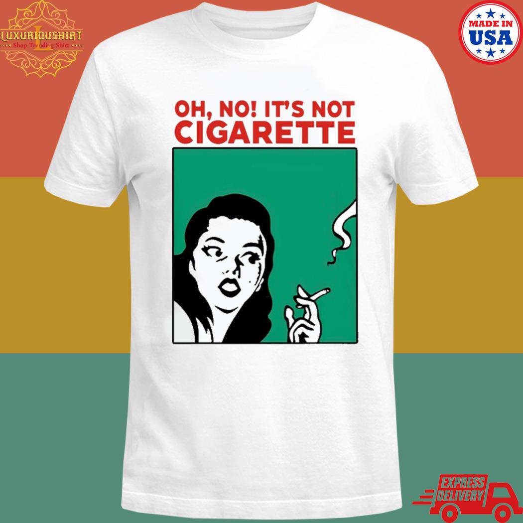 Official oh no it's not cigarette T-shirt