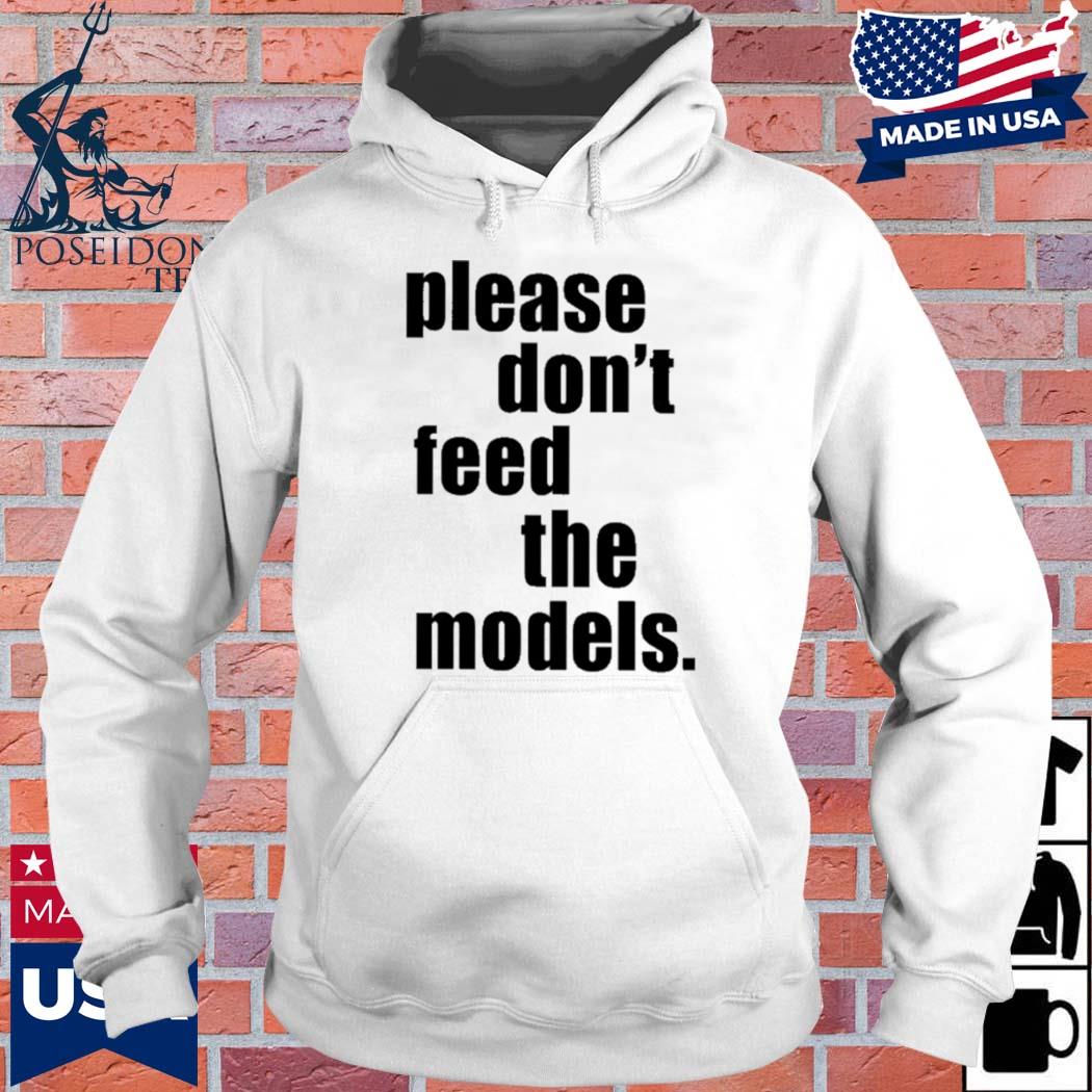 Official Please don't feed the models T-s Hoodie