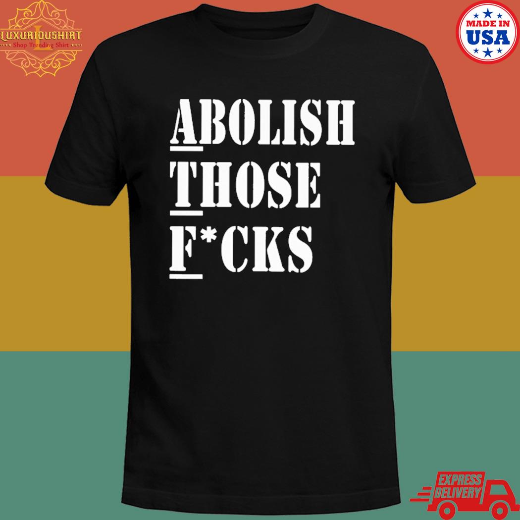 Official Abolish those fucks T-shirt