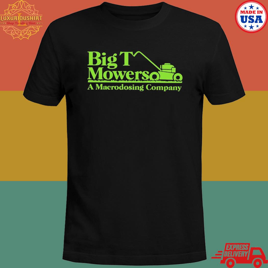 Official Big t mowers a macrodosing company T-shirt
