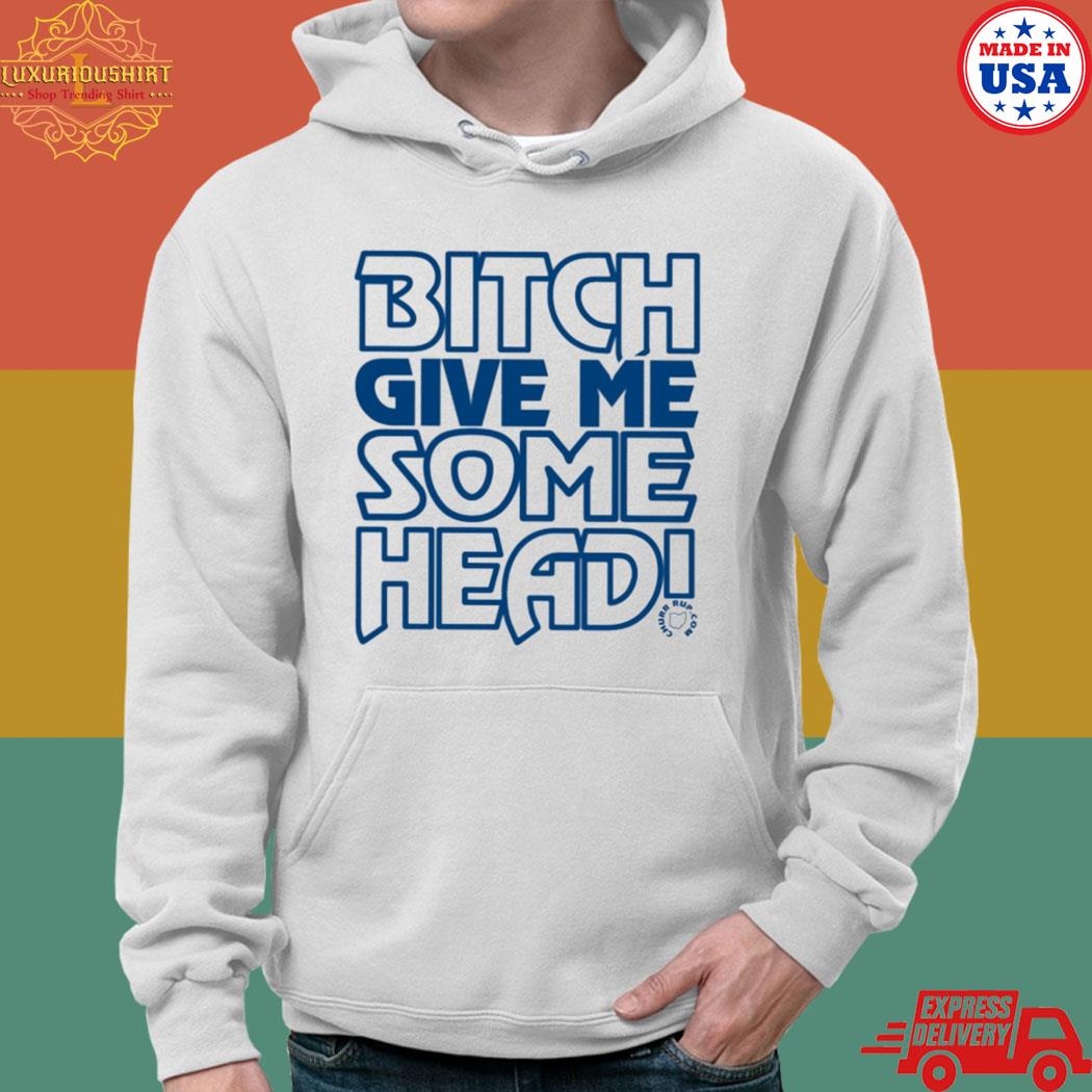 Official Bitch give me some head T-s hoodie