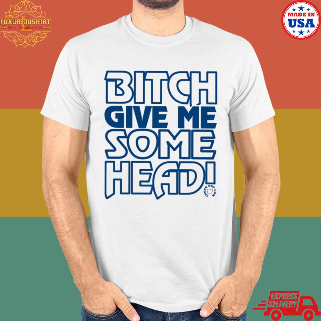 Official Bitch give me some head T-shirt