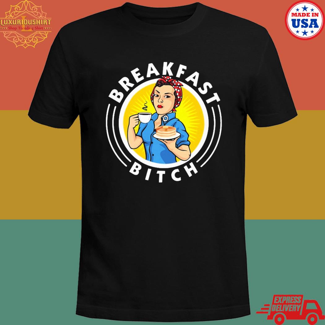 Official Breakfast bitch a bitch gotta eat T-shirt