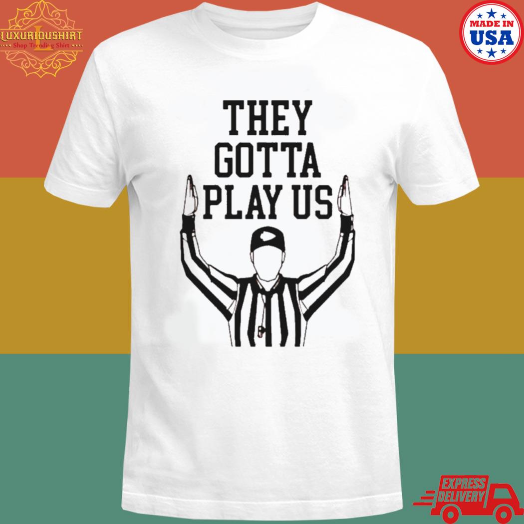 Official CincinnatI they gotta play us refs T-shirt
