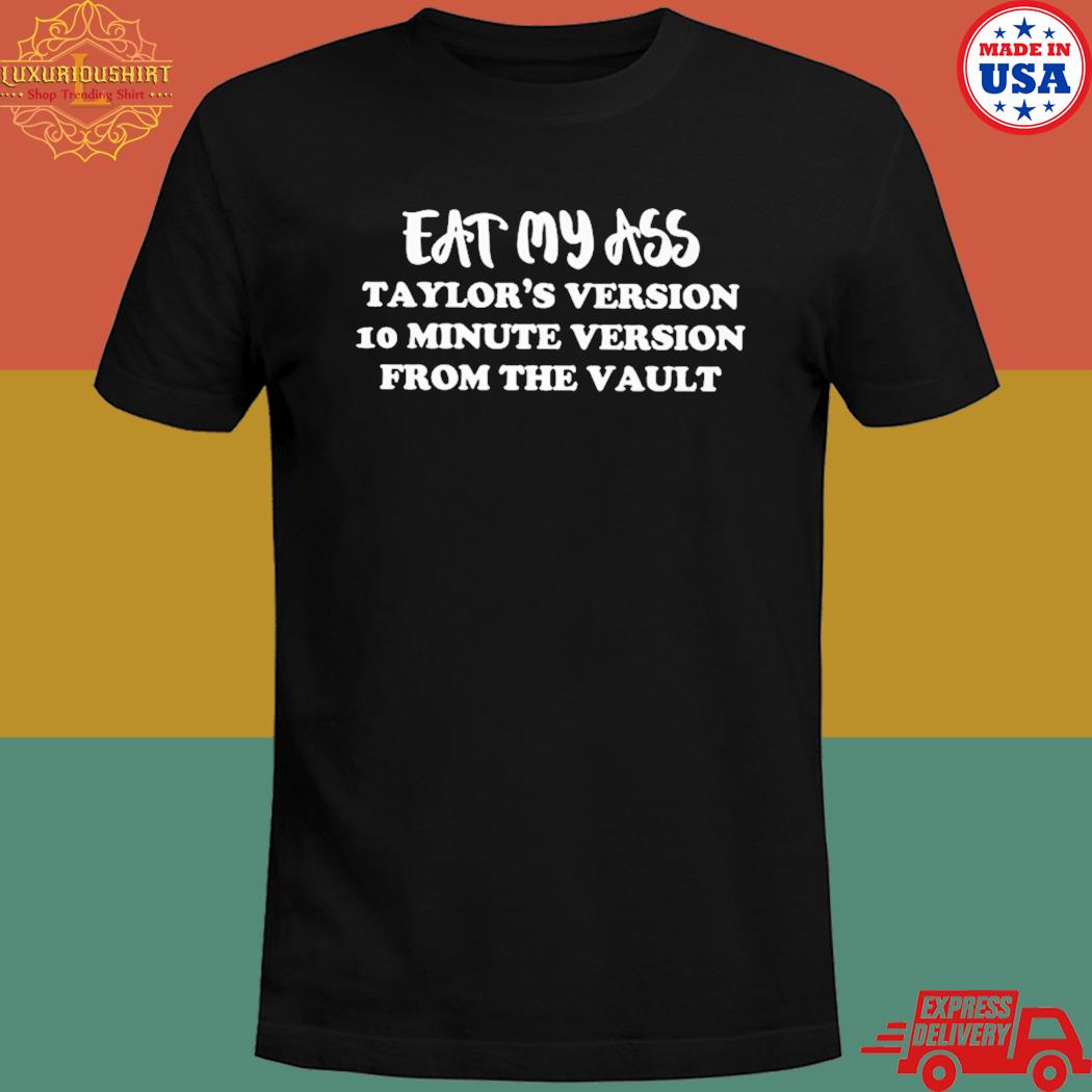 Official Eat my ass taylor's version 10 minute version from the vault T-shirt