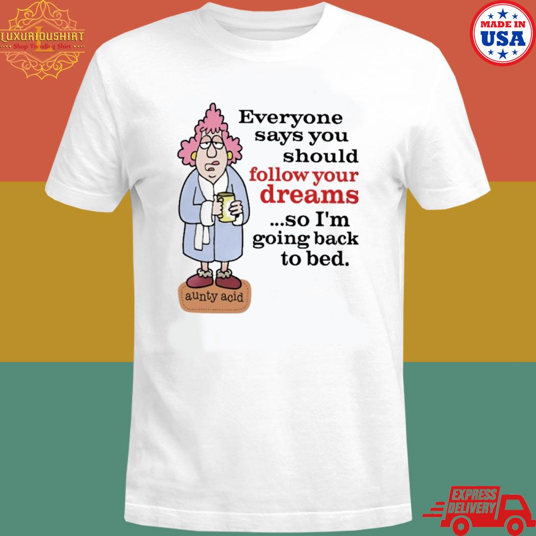 Official Everyone says you should follow your dreams T-shirt