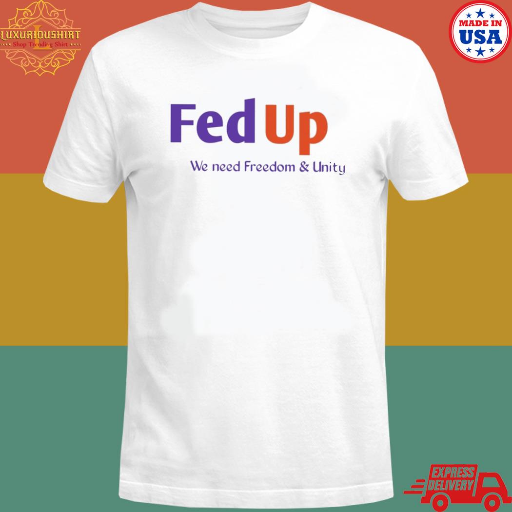 Official Fed up we need freedom and unity T-shirt