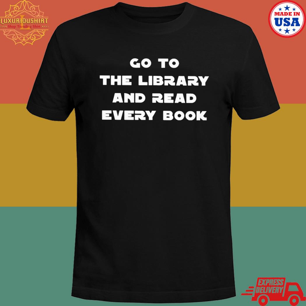 Official Go to the library and read every book T-shirt