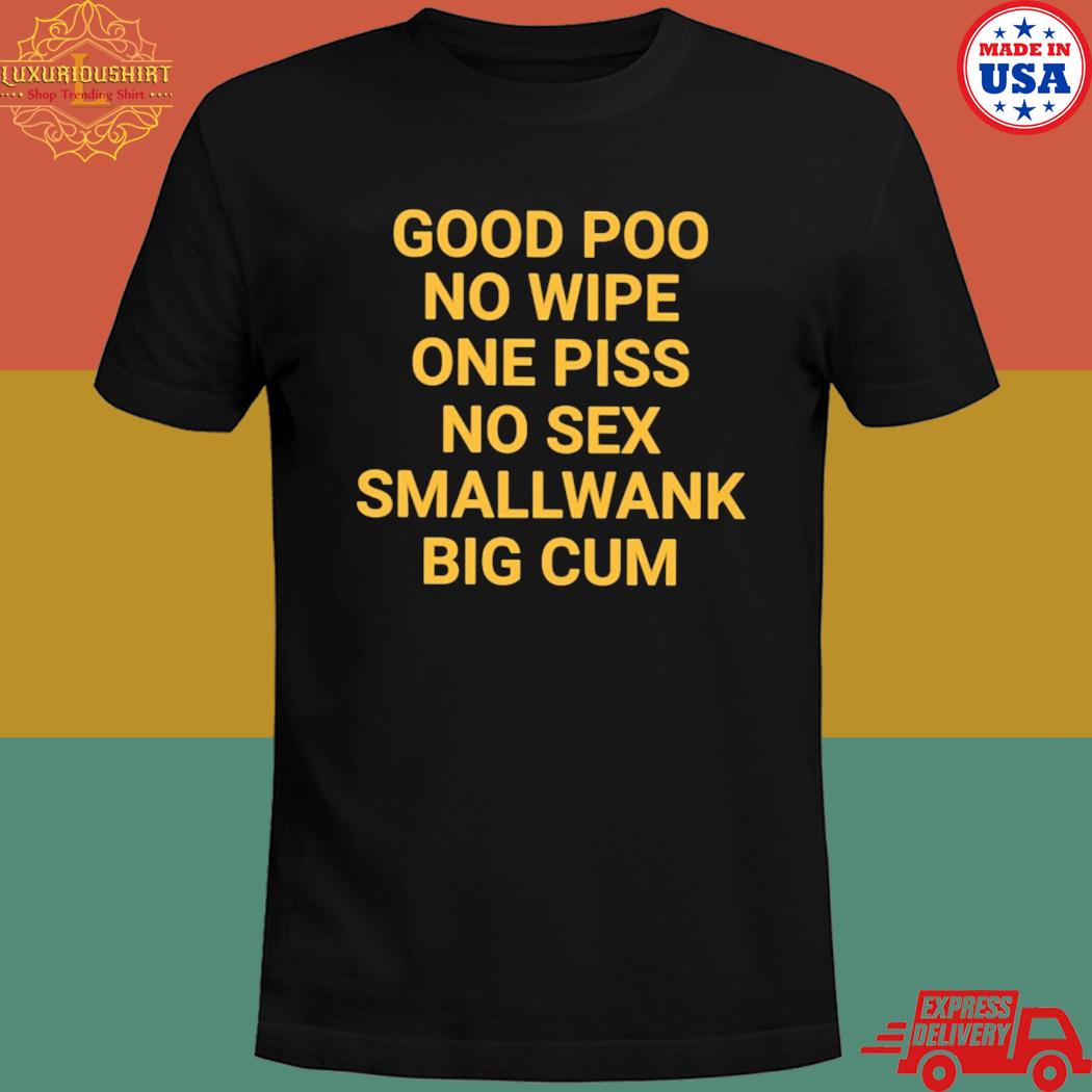 Official Good poo no wipe one piss no sex small wank big cum T-shirt