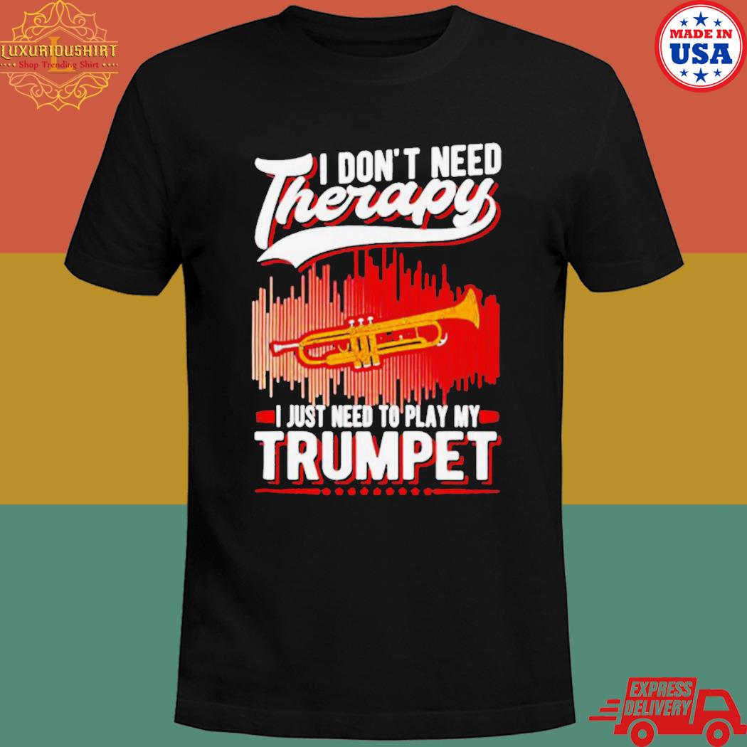Official I don't need therapy I just need to play my trumpet T-shirt