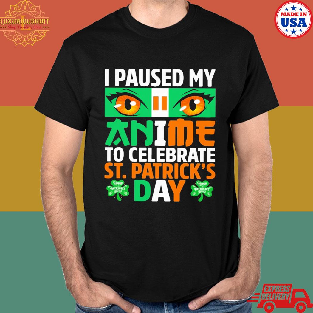 Official I paused my anime to celebrate st patrick's day T-shirt