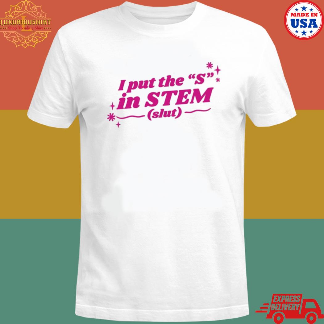 Official I put the s in stem slut T-shirt