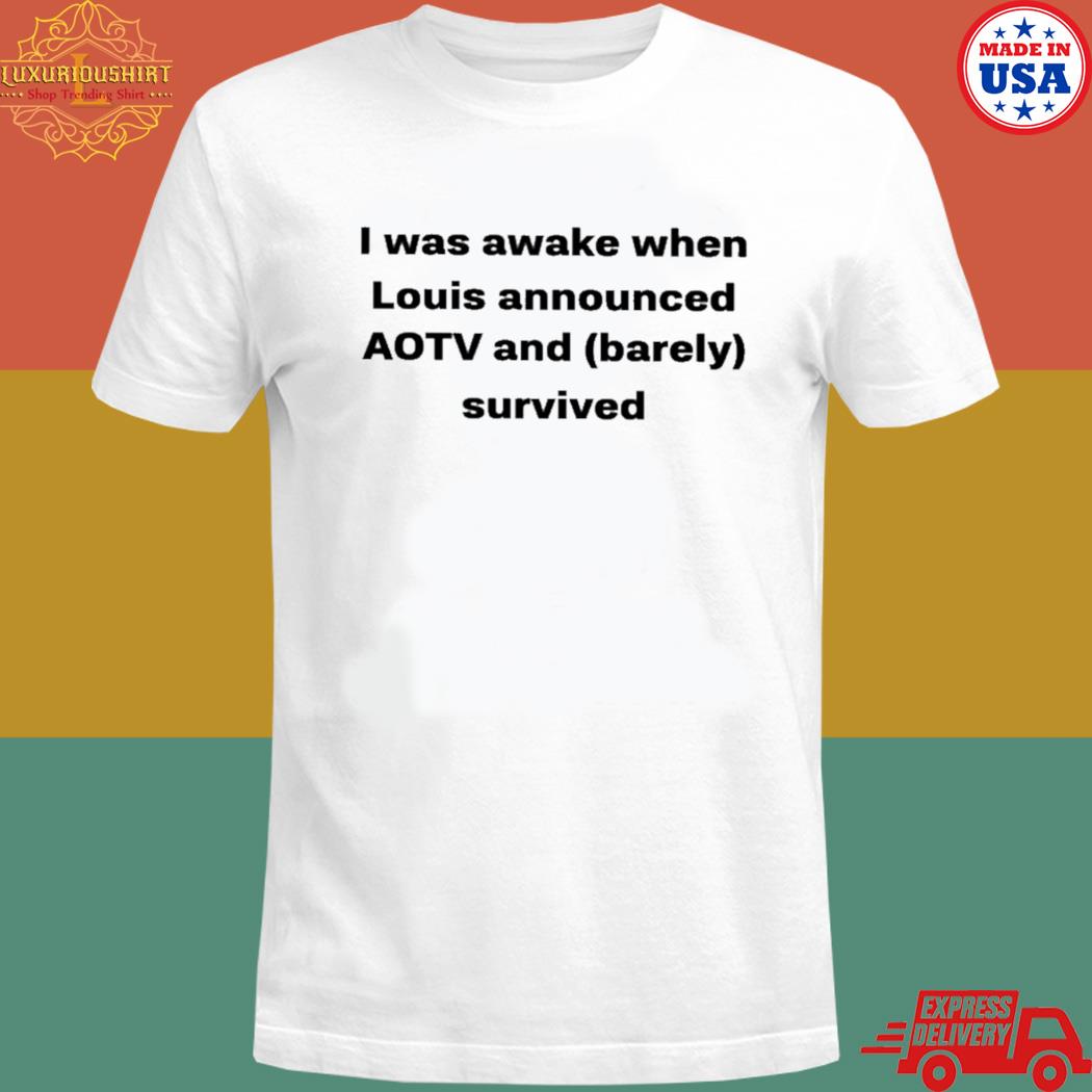 Official I was awake when louis announced aotv and barely survived T-shirt