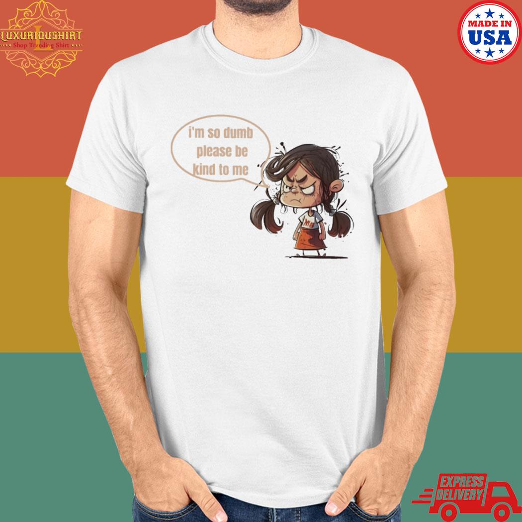 Official I'm so dumb please be kind to me fiyy T-shirt