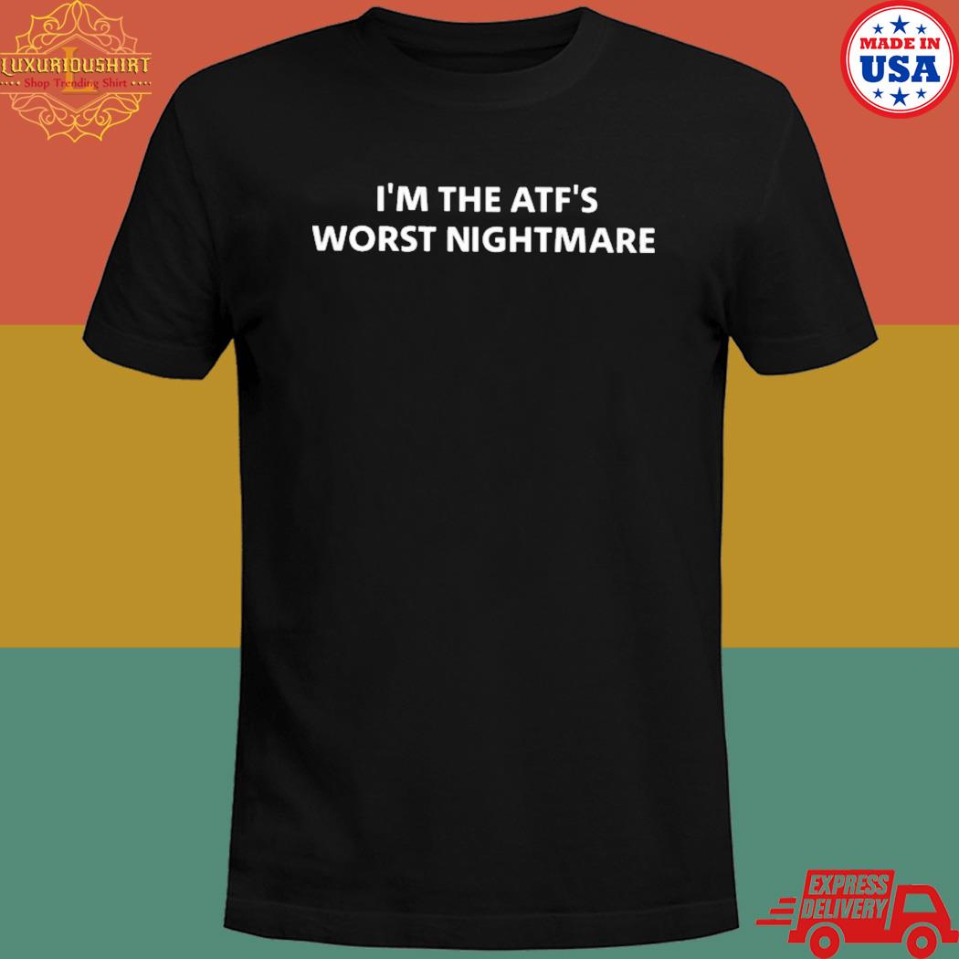 Official I'm the atf's worst nightmare T-shirt