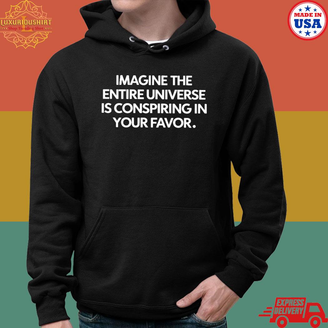 Official Imagine the entire universe is conspiring in your favor T-s hoodie