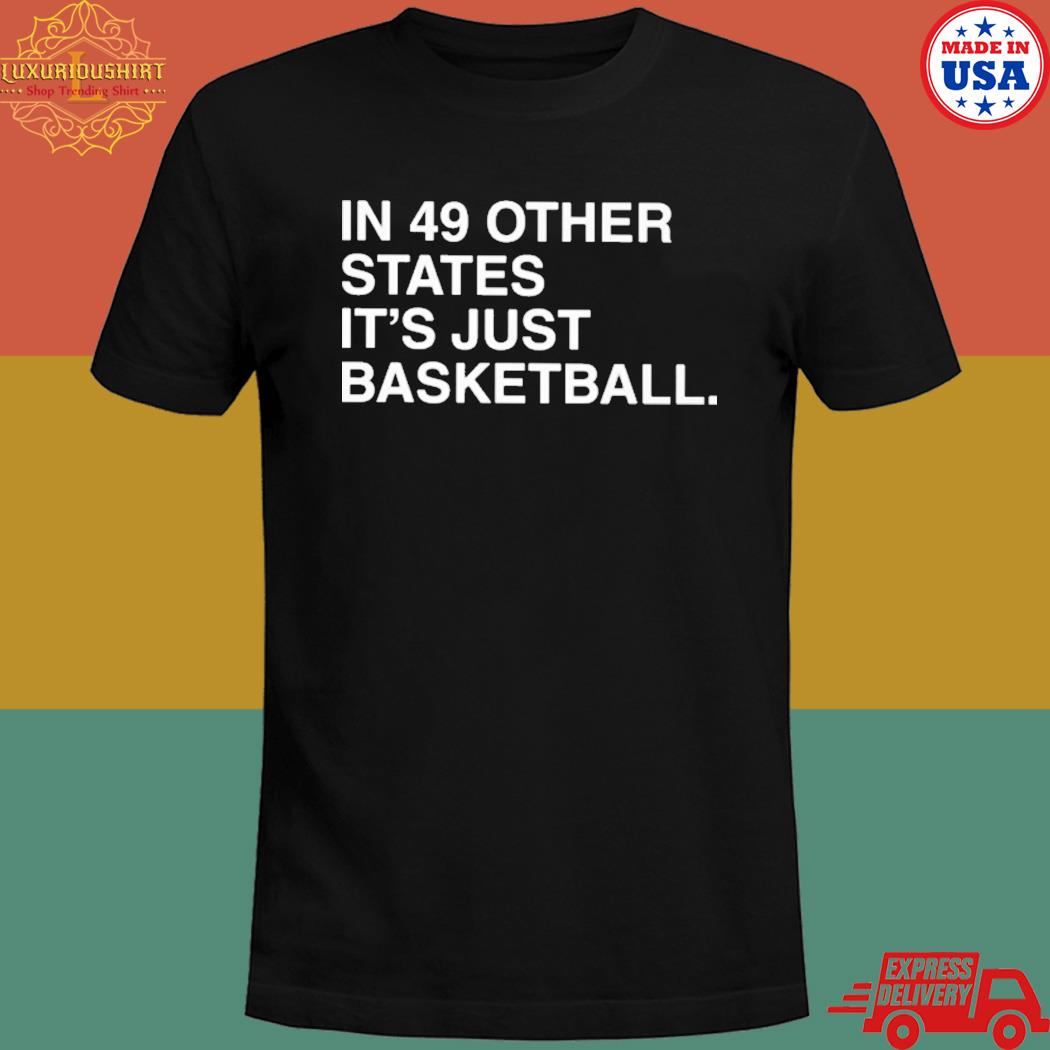 Official In 49 other states it's just basketball T-shirt
