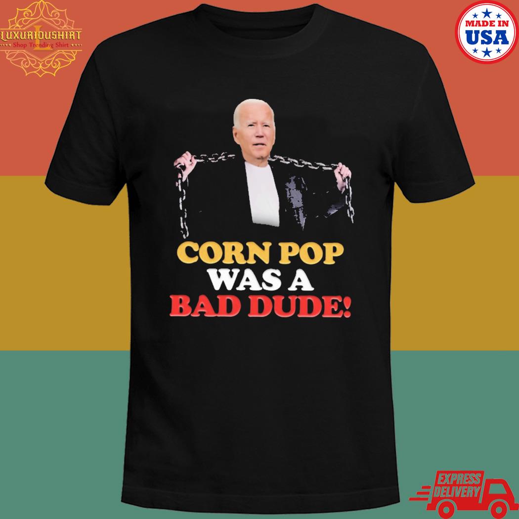 Official Joe Biden corn pop was a bad dude T-shirt