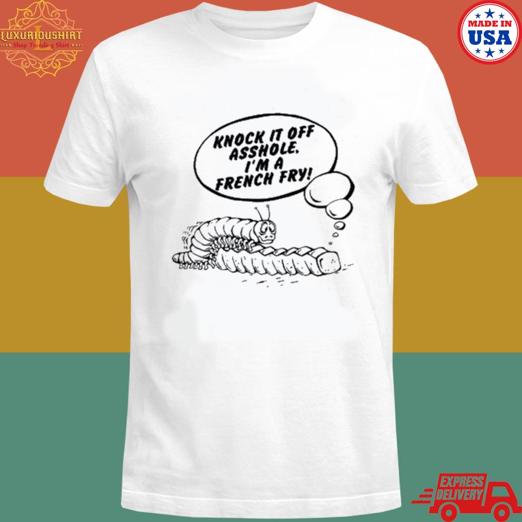 Official Knock it off asshole I'm a french fry T-shirt
