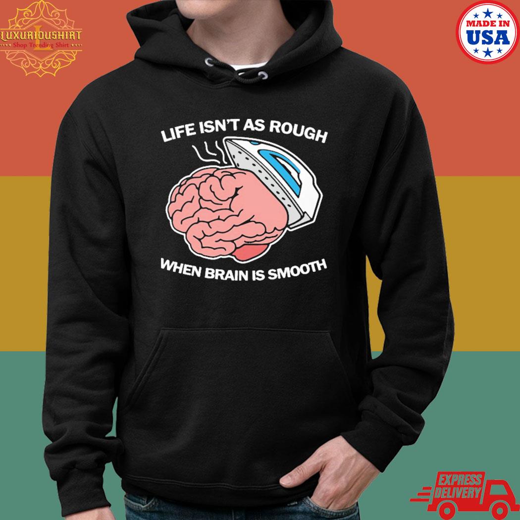 Official Life isn't as rough when brain is smooth T-s hoodie