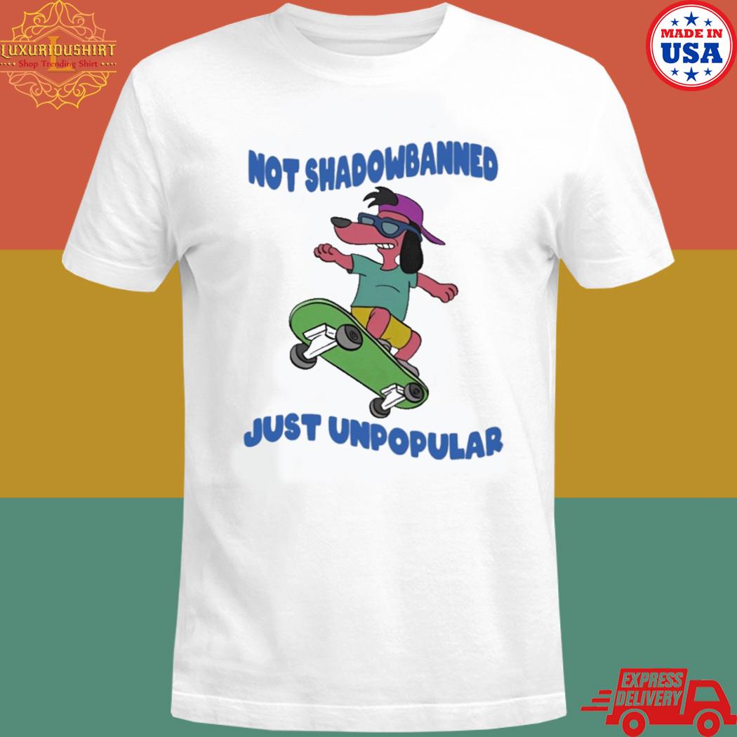 Official Not shadowbanned just unpopular T-shirt