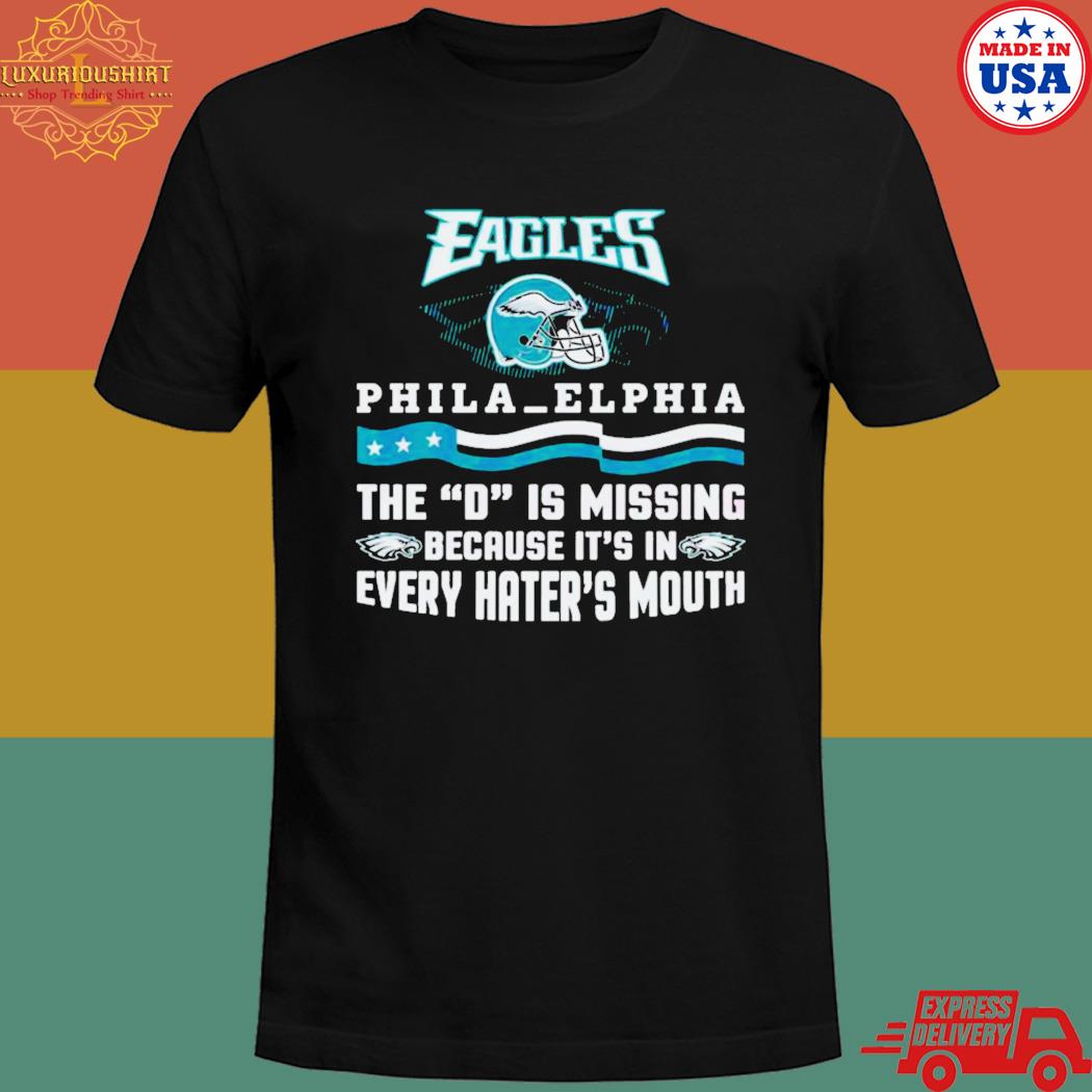 Official Philadelphia eagles the d is missing because it's in every hater's mouth 2023 T-shirt