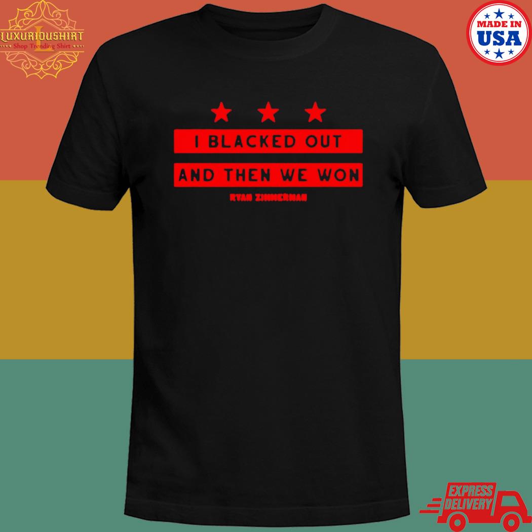 Official Ryan zimmerman I blacked out and then we won T-shirt