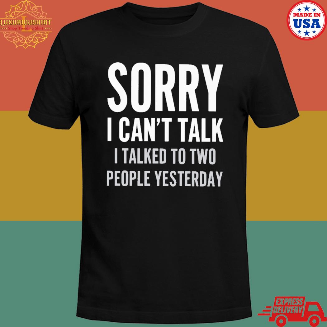 Official Sorry I can't talk I talked to two people yesterday T-shirt