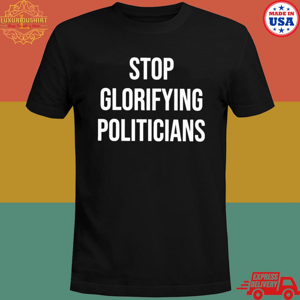 Official Stop glorifying politicians T-shirt