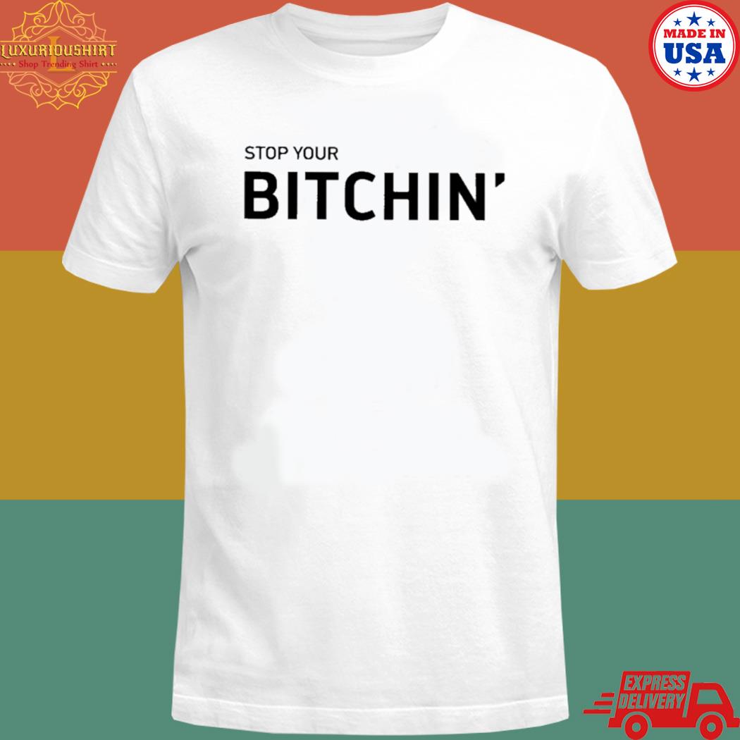 Official Stop your bitchin T-shirt