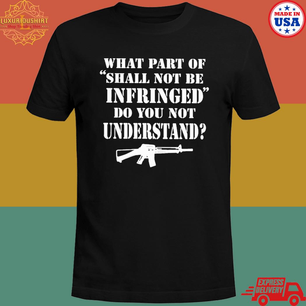 Official What part of shall not be infringed don't you understand T-shirt