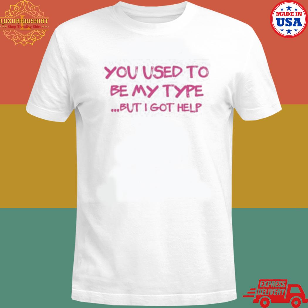 Official You used to be my type but I got help T-shirt