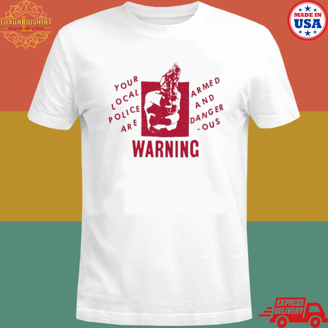 Official Your local police are armed and dangerous warning T-shirt