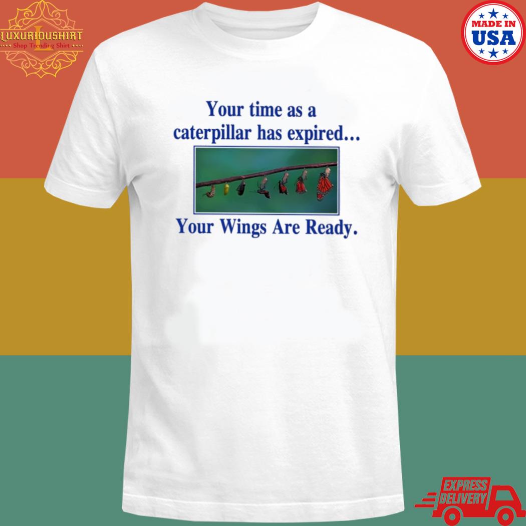 Official Your time as a caterpillar has expired your wings are ready T-shirt