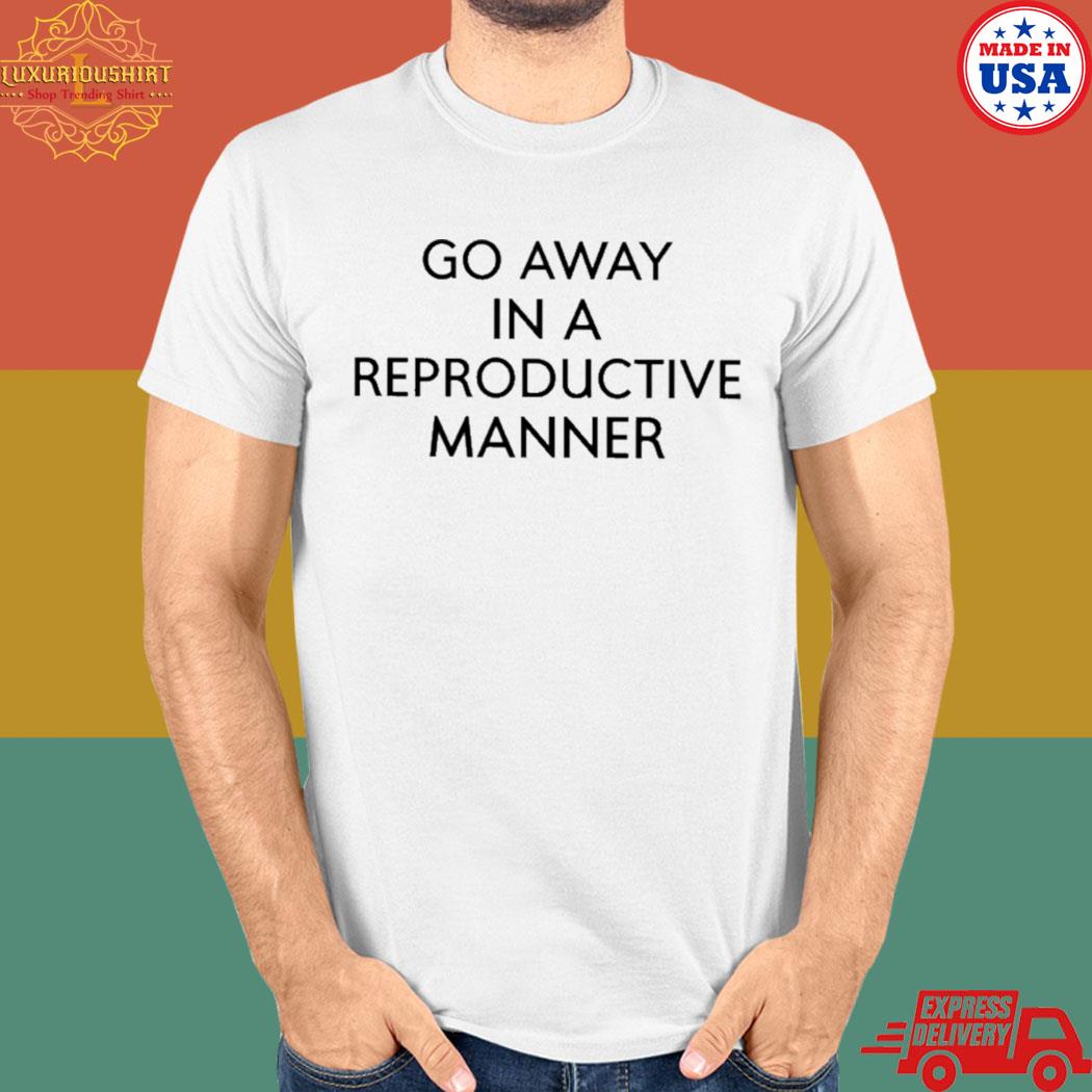 Official Go away in a reproductive manner T-shirt