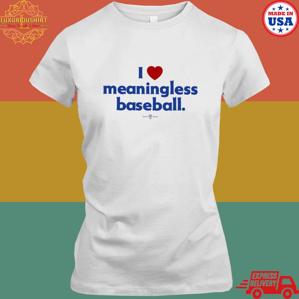 Official I Love Meaningless Baseball T-Shirt - TeeHex