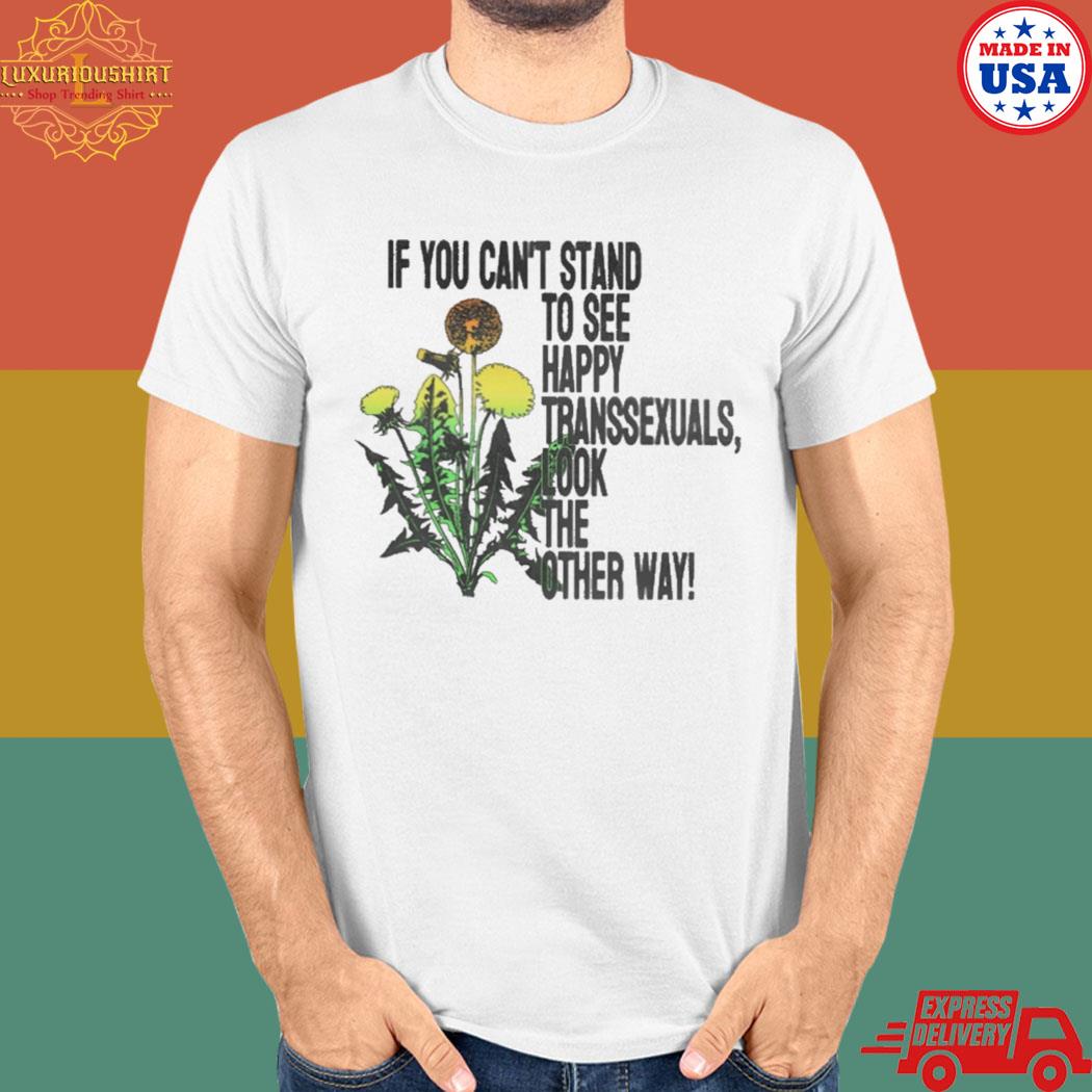 Official If you can't stand to see happy transexuals look the other way T-shirt